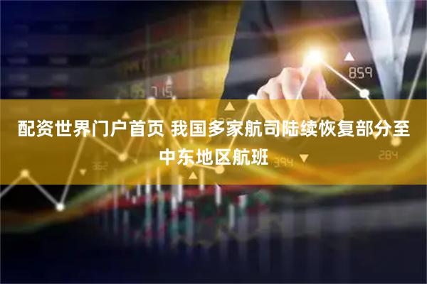 配资世界门户首页 我国多家航司陆续恢复部分至中东地区航班