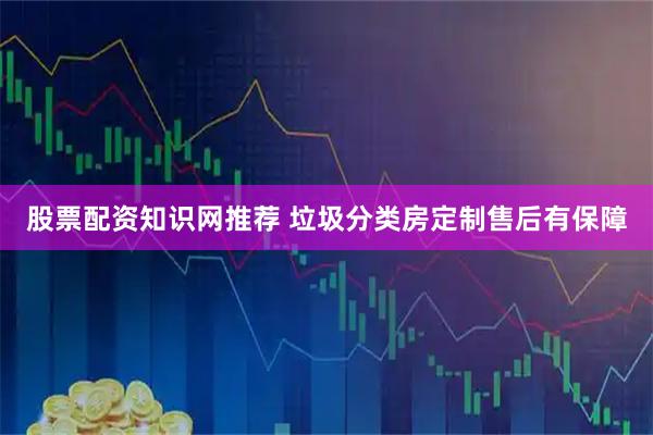 股票配资知识网推荐 垃圾分类房定制售后有保障
